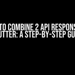 How to Combine 2 API Responses in Flutter: A Step-by-Step Guide