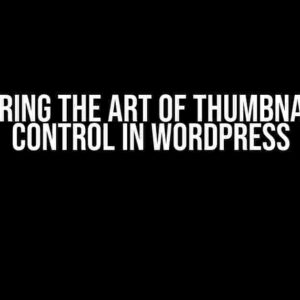 Mastering the Art of Thumbnail Size Control in WordPress