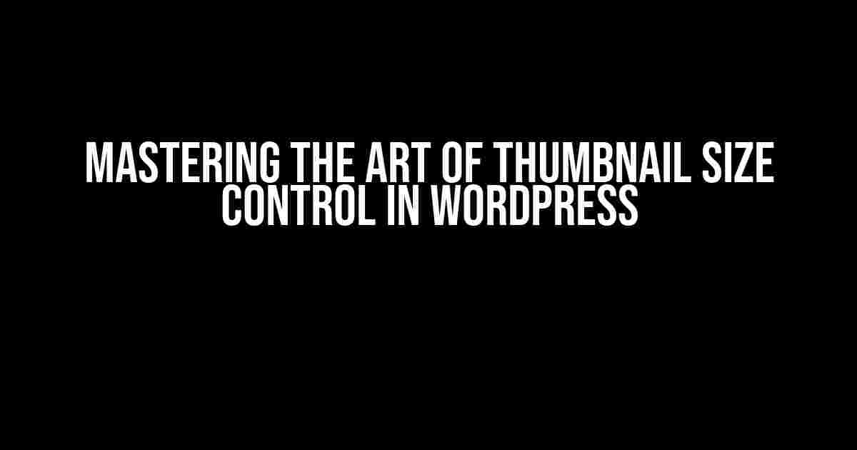 Mastering the Art of Thumbnail Size Control in WordPress