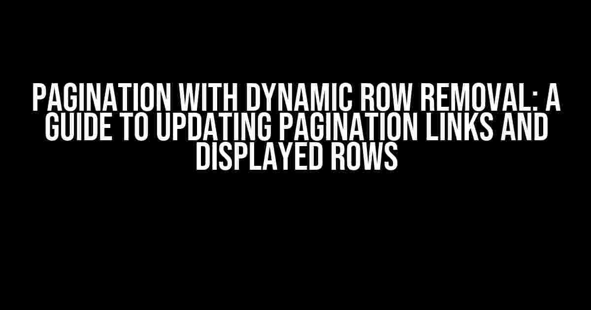 Pagination with Dynamic Row Removal: A Guide to Updating Pagination Links and Displayed Rows