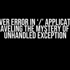 Server Error in ‘/’ Application: Unraveling the Mystery of the Unhandled Exception