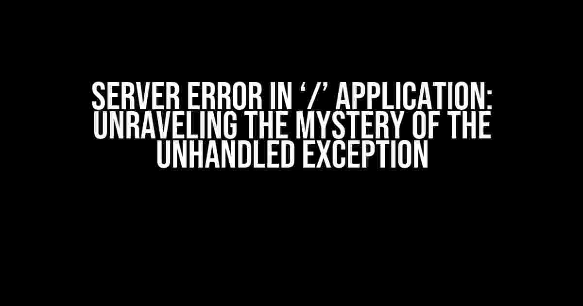 Server Error in ‘/’ Application: Unraveling the Mystery of the Unhandled Exception