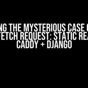 Solving the Mysterious Case of the Missing Fetch Request: Static React App + Caddy + Django